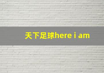 天下足球here i am